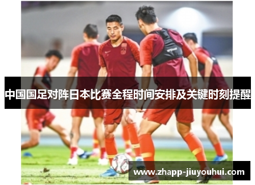 中国国足对阵日本比赛全程时间安排及关键时刻提醒