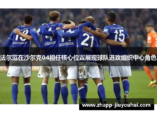 法尔范在沙尔克04担任核心位置展现球队进攻组织中心角色