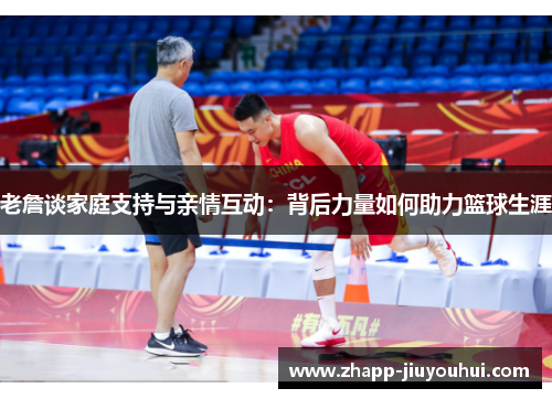 老詹谈家庭支持与亲情互动:背后力量如何助力篮球生涯 老詹谈家庭支持与亲情互动:背后力量如何助力篮球生涯