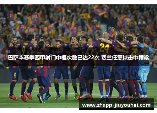 巴萨本赛季西甲射门中框次数已达22次 费兰任意球击中横梁