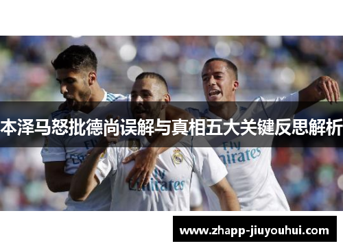 本泽马怒批德尚误解与真相五大关键反思解析