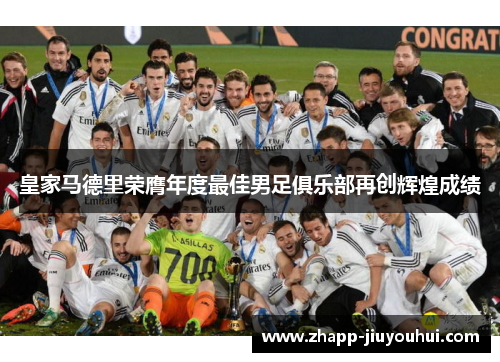 皇家马德里荣膺年度最佳男足俱乐部再创辉煌成绩 皇家马德里荣膺年度最佳男足俱乐部再创辉煌成绩