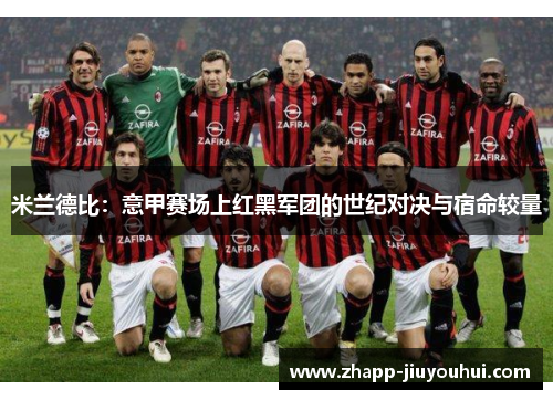 米兰德比：意甲赛场上红黑军团的世纪对决与宿命较量