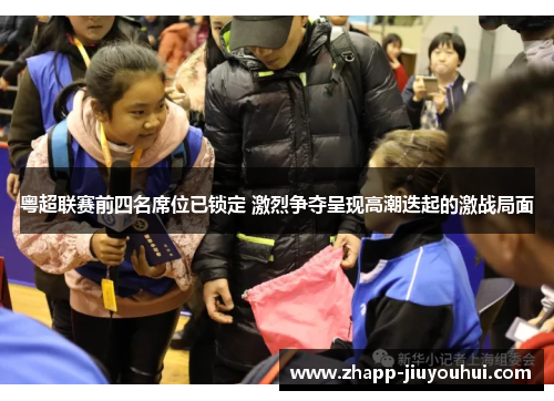 粤超联赛前四名席位已锁定 激烈争夺呈现高潮迭起的激战局面 粤超联赛前四名席位已锁定 激烈争夺呈现高潮迭起的激战局面