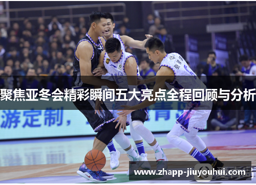 聚焦亚冬会精彩瞬间五大亮点全程回顾与分析