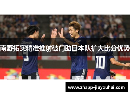 南野拓实精准推射破门助日本队扩大比分优势